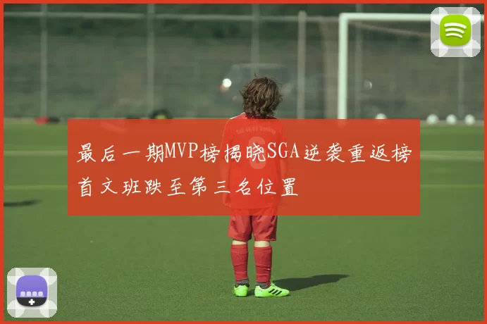 最后一期MVP榜揭晓SGA逆袭重返榜首文班跌至第三名位置