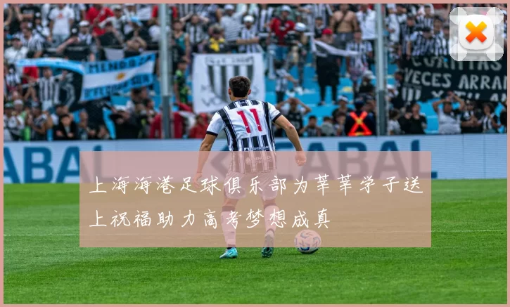 上海海港足球俱乐部为莘莘学子送上祝福助力高考梦想成真