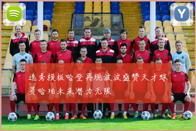 选秀模板哈登再现波波盛赞天才球员哈珀未来潜力无限
