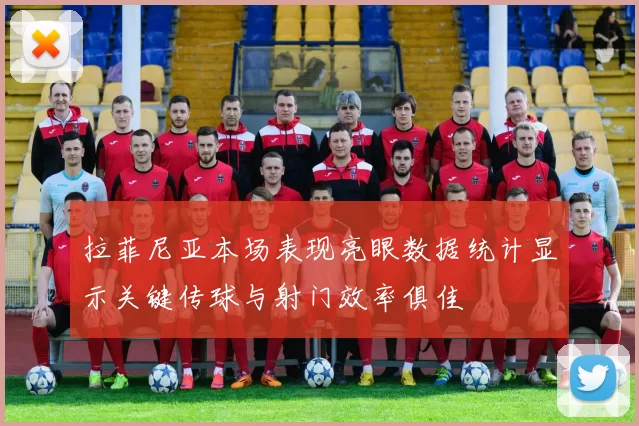 拉菲尼亚本场表现亮眼数据统计显示关键传球与射门效率俱佳